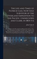 The Life and Times of Patrick Gass, Now Sole Survivor of the Overland Expedition to the Pacific, Under Lewis and Clark, in 1804-5-6; Also, a Soldier in the War With Great Britain, From 1812 to 1815, and a Participant in the Battle of Lundy's Lane..