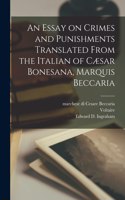 Essay on Crimes and Punishments Translated From the Italian of Cæsar Bonesana, Marquis Beccaria