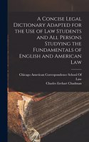 Concise Legal Dictionary Adapted for the Use of Law Students and All Persons Studying the Fundamentals of English and American Law