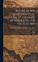 Report of the Quartermaster- General of the State of New Jersey, for the Year 1889