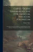 Caroli Ogerii Ephemerides, Sive Iter Danicum, Svecicum, Polonicum