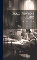 Isaac Newton Clark: A Personal Sketch