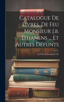 Catalogue De Livres, De Feu Monsieur J.b. D'hanens ... Et Autres Défunts