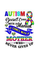 Autism Doesn't Come With a Manual It Comes With a Mother Who Never Gives Up