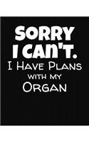 Sorry I Can't I Have Plans With My Organ: College Ruled Composition Notebook
