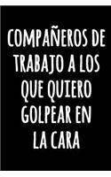 Compañeros de Trabajo a Los que Quiero Golpear en la Cara