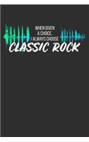 When Given a Choice I Always Choose Classic Rock: Daily 100 page 6 x 9 Blank lined journal for music lovers perfect Gift to jot down his ideas and notes
