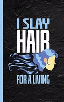 I Slay Hair For A Living: Funny Notebook & Journal Or Diary Gift for Hair Stylists & Dressers, Wide Ruled Paper (120 Pages, 6x9")