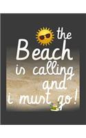 Beach is Calling and I must go: The Beach is Calling and I must go - the perfect gift for your beach loving friend - Sarcastic Novelty Joke Ocean Gift Idea For Men Women