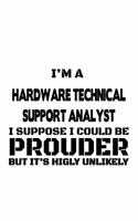I'm A Hardware Technical Support Analyst I Suppose I Could Be Prouder But It's Highly Unlikely