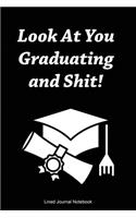 Look At You Graduating And Shit: Paperback Funny Humorous Notebook