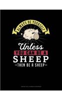 Always Be Yourself Unless You Can Be a Sheep Then Be a Sheep