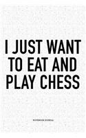 I Just Want to Eat and Play Chess: A 6x9 Inch Matte Softcover Diary Notebook with 120 Blank Lined Pages and a Funny Sports and Strategy Board Gaming Cover Slogan