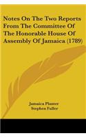 Notes On The Two Reports From The Committee Of The Honorable House Of Assembly Of Jamaica (1789)