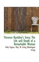 Florence Bardsley's Story; The Life and Death of a Remarkable Woman