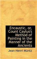 Encaustic, Or, Count Caylus's Method of Painting in the Manner of the Ancients