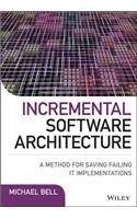 Incremental Software Architecture: A Method for Saving Failing It Implementations