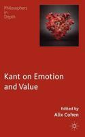 Kant on Emotion and Value: (Philosophers in Depth)