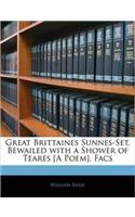 Great Brittaines Sunnes-Set, Bewailed with a Shower of Teares [A Poem]. Facs