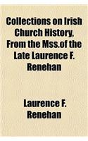 Collections on Irish Church History, from the Mss.of the Late Laurence F. Renehan