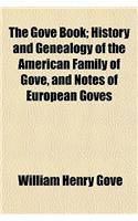 The Gove Book; History and Genealogy of the American Family of Gove, and Notes of European Goves