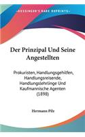 Der Prinzipal Und Seine Angestellten: Prokuristen, Handlungsgehilfen, Handlungsreisende, Handlungslehrlinge Und Kaufmannische Agenten (1898)(German)