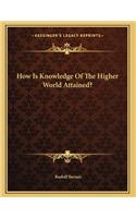 How Is Knowledge Of The Higher World Attained?