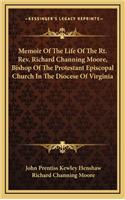 Memoir of the Life of the Rt. REV. Richard Channing Moore, Bishop of the Protestant Episcopal Church in the Diocese of Virginia