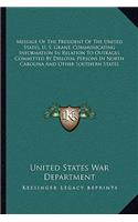 Message of the President of the United States, U. S. Grant, Communicating Information in Relation to Outrages Committed by Disloyal Persons in North Carolina and Other Southern States