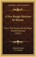 A Few Rough Sketches in Rhyme