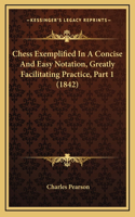 Chess Exemplified In A Concise And Easy Notation, Greatly Facilitating Practice, Part 1 (1842)