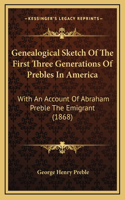 Genealogical Sketch Of The First Three Generations Of Prebles In America: With An Account Of Abraham Preble The Emigrant (1868)(English)
