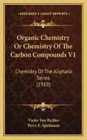 Organic Chemistry Or Chemistry Of The Carbon Compounds V1