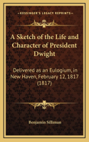 A Sketch of the Life and Character of President Dwight