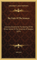 The Unity Of The Sciences: A Lecture Delivered At The Opening Of The Winter Session Of The University Of Glasgow (1874)