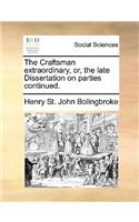 The Craftsman Extraordinary, Or, the Late Dissertation on Parties Continued.: (English)