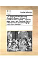 The Constitution Articles of the Charitable Society of Coach & Coach-Harness-Makers. Containing Rules, Orders and Directions, for the Better and More Easie Managing a Monthly Contribution, ...