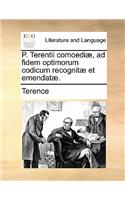 P. Terentii Comoediae, Ad Fidem Optimorum Codicum Recognitae Et Emendatae.