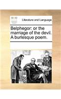 Belphegor: Or the Marriage of the Devil. a Burlesque Poem.(English)