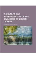 The Scope and Interpretation of the Civil Code of Lower Canada