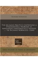 The Sea-Mans Practice Contayning a Fvndamentall Probleme in Navigation Experimentally Verified ... / By Richard Norwood. (1644)