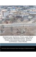 Hurricane Katrina Then and Now Including Preparations, Effects, Fema, Reconstruction, Media Coverage, and More