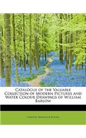 Catalogue of the Valuable Collection of Modern Pictures and Water Colour Drawings of William Barlow