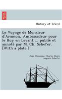 Le Voyage de Monsieur d'Aramon, Ambassadeur pour le Roy en Levant ... publié et annoté par M. Ch. Schefer. [With a plate.]