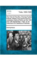 The Trial of the REV. Thomas Fyshe Palmer, Before the Circuit Court of Justiciary, Held at Perth, on the 12th and 13th September, 1793, on an Indictment for Seditious Practices: (English)