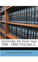 Histoire de Huit ANS 1840 - 1848, Volume 3...