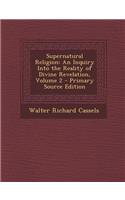 Supernatural Religion: An Inquiry Into the Reality of Divine Revelation, Volume 2