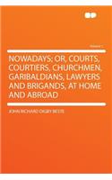 Nowadays; Or, Courts, Courtiers, Churchmen, Garibaldians, Lawyers and Brigands, at Home and Abroad Volume 1