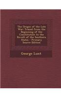 The Origin of the Late War: Traced from the Beginning of the Constitution to the Revolt of the Southern States - Primary Source Edition