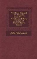 Providence Displayed; Or, Anecdotes Illustrative of Providences of Mercy and Judgment - Primary Source Edition